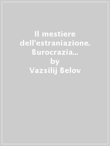 Il mestiere dell'estraniazione. Burocrazia ed ecologia. Riflessioni e analisi dei documenti - Vazsilij Belov