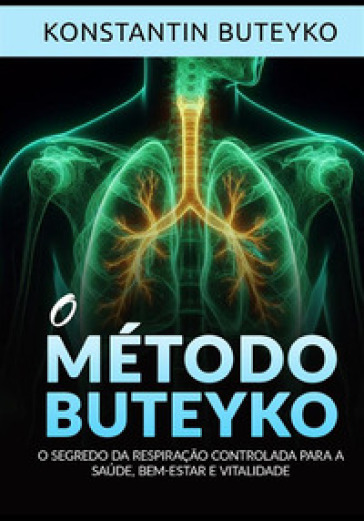 O método buteyko. O segredo da respiração controlada para a saúde, bem-estar e vitalidade - Konstantin Buteyko