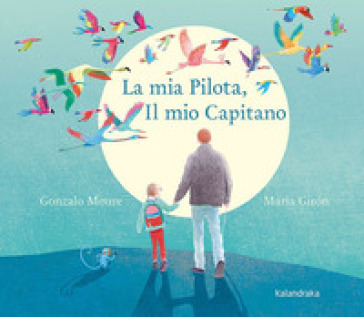 La mia pilota, il mio capitano. Ediz. illustrata - Gonzalo Moure - Maria Girón