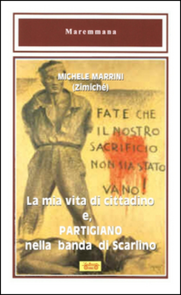 La mia vita di cittadino e, partigiano nella banda di Scarlino - Michele Marrini