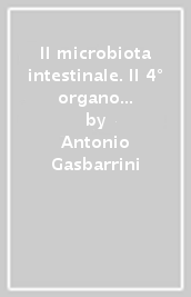 Il microbiota intestinale. Il 4° organo dell apparato digerente. Composizione, funzioni e patologie correlate