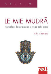 Le mie mudra. Risvegliare l energia con lo yoga delle mani