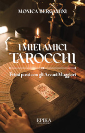 I miei amici Tarocchi. Primi passi con gli Arcani Maggiori