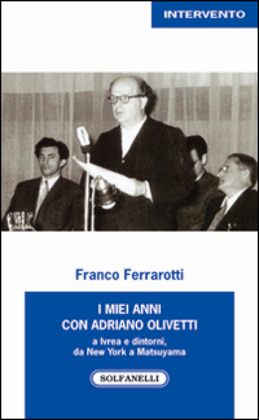 I miei anni con Adriano Olivetti a Ivrea e dintorni, da New York a Matsuyama - Franco Ferrarotti