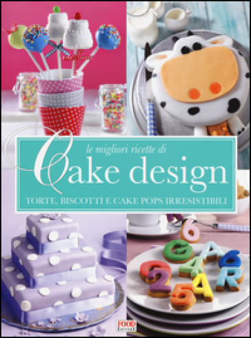 Le migliori ricette di Cake design. Torte, biscotti e cake pops irresistibili