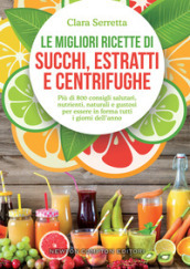 Le migliori ricette di succhi, estratti e centrifughe. Più di 800 consigli salutari, nutrienti, naturali e gustosi per essere in forma tutti i giorni dell anno