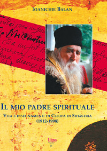 Il mio padre spirituale. Vita e insegnamenti di Cleopa di Sihastria (1912-1998) - Ioanichie B¿lan