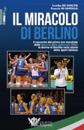 Il miracolo di Berlino. Il racconto del primo oro mondiale delle azzurre della pallavolo 2002