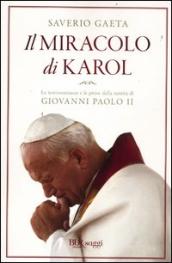 Il miracolo di Karol. Le testimonianze e le prove della santità di Giovanni Paolo II