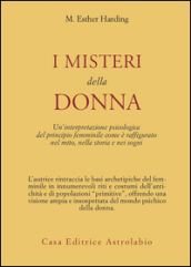 I misteri della donna. Un interpretazione psicologica del principio femminile come è raffigurato nel mito, nella storia e nei sogni