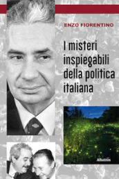 I misteri inspiegabili della politica italiana