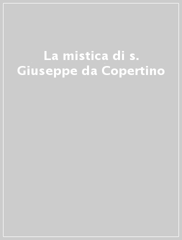 La mistica di s. Giuseppe da Copertino