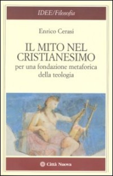 Il mito nel cristianesimo per una fondazione metaforica della teologia - Enrico Cerasi