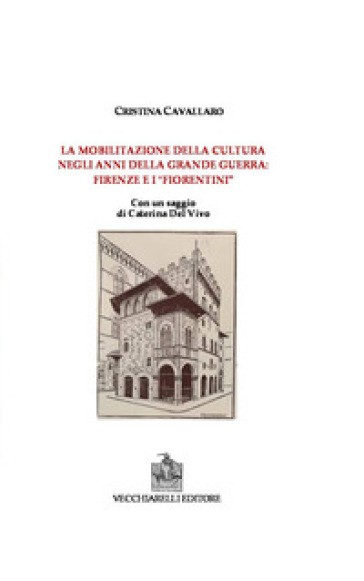 La mobilitazione della cultura negli anni della grande guerra: Firenze e i fiorentini - Cristina Cavallaro