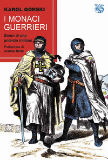 I monaci guerrieri. Storia di una potenza militare - Karol Gorski