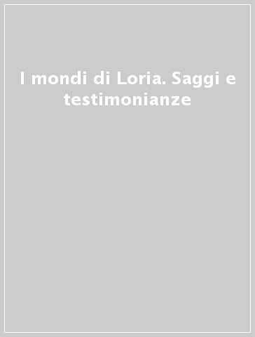 I mondi di Loria. Saggi e testimonianze