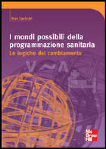 I mondi possibili della programmazione sanitaria. Le logiche del cambiamento - Ivan Cavicchi