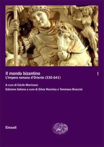 Il mondo bizantino. Vol. 1: L'impero romano d'Oriente (330-641)