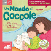 Un mondo di coccole. Dalle carezze ai massaggi: come crescere bambini felici. Ediz. illustrata