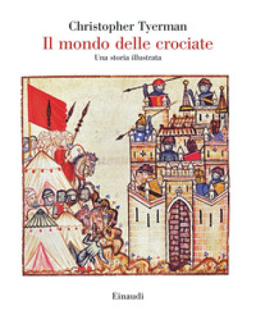 Il mondo delle crociate. Una storia illustrata - Christopher Tyerman