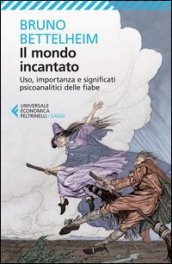 Il mondo incantato. Uso, importanza e significati psicoanalitici delle fiabe