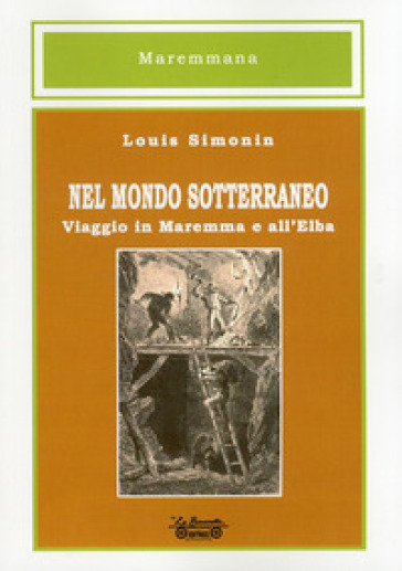 Nel mondo sotterraneo, viaggio in Maremma e all'Elba - Louis Simonin