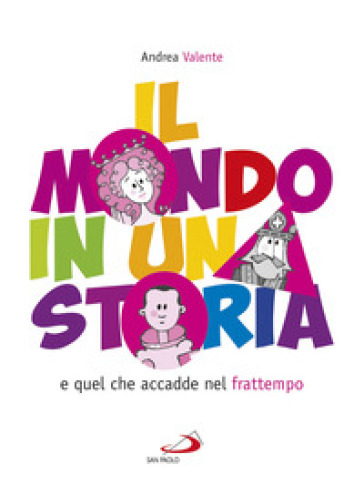 Il mondo in una storia e quel che accadde nel frattempo - Andrea Valente