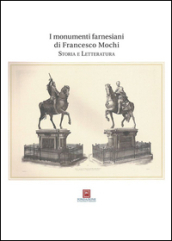 I monumenti farnesiani di Francesco Mochi. Storia e letteratura. Ediz. illustrata