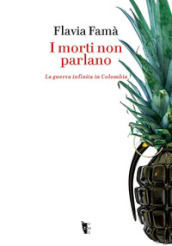 I morti non parlano. La guerra infinita in Colombia