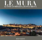 Le mura. Da antica fortezza a icona urbana. Ediz. a colori