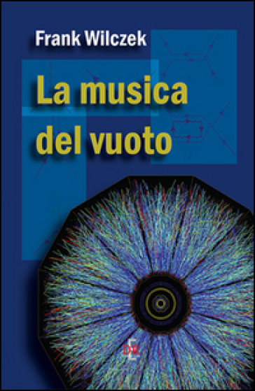 La musica del vuoto. Indagine sulla natura della materia - Frank Wilczek