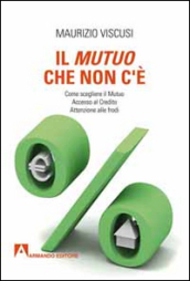 Il mutuo che non c è. Come scegliersi il mutuo. Accesso al credito. Attenzione alle frodi