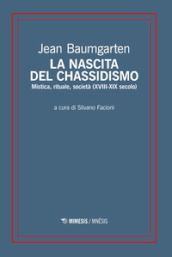 La nascita del chassidismo. Mistica, rituale, società (XVIII-XIX secolo)