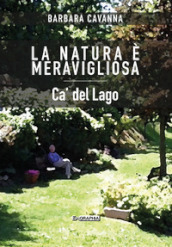 La natura è meravigliosa. Ca  del Lago