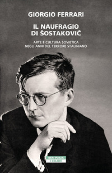 Il naufragio di Šostakovi¿. Arte e cultura sovietica negli anni del terrore staliniano - Giorgio Ferrari