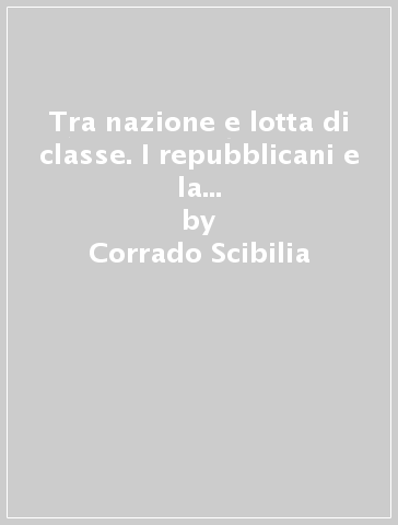 Tra nazione e lotta di classe. I repubblicani e la rivoluzione russa. Annali della fondazione Ugo La Malfa. Quaderni - Corrado Scibilia