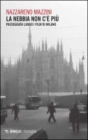 La nebbia non c è più. Passeggiata lungo i film di Milano