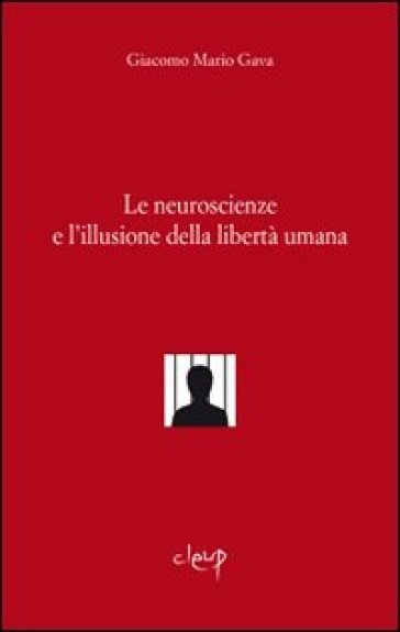 Le neuroscienze e l'illusione della libertà umana - Giacomo M. Gava