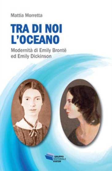 Tra di noi l'oceano. Modernità di Emily Brontë ed Emily Dickinson - Mattia Morretta