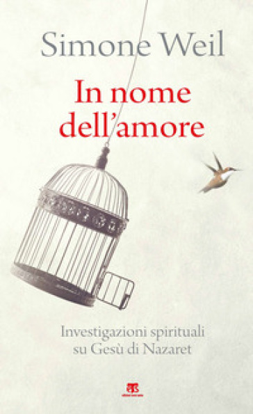 In nome dell'amore. Investigazioni spirituali su Gesù di Nazaret - Simone Weil