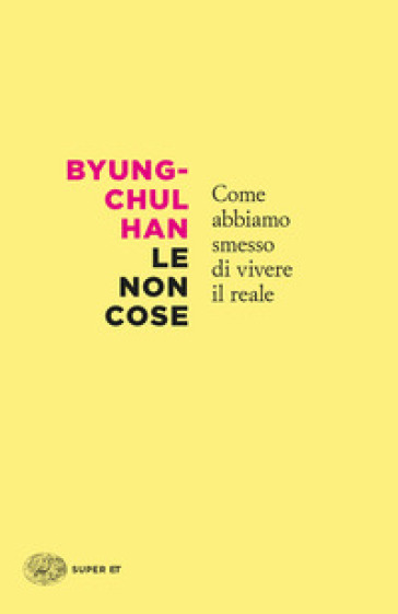 Le non cose. Come abbiamo smesso di vivere il reale - Byung-Chul Han