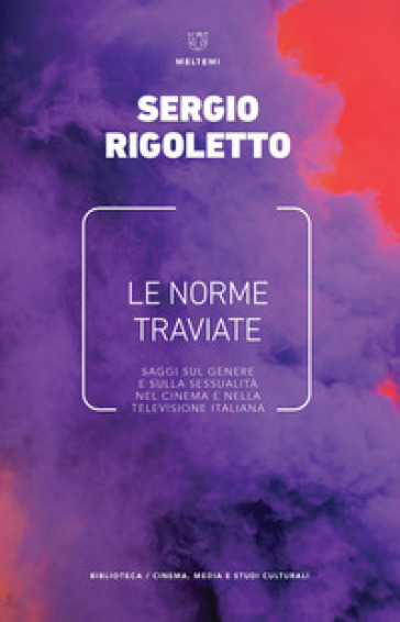 Le norme traviate. Saggi sul genere e sulla sessualità nel cinema e nella televisione italiana - Sergio Rigoletto