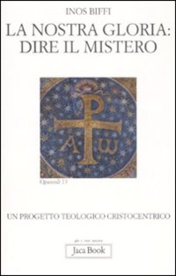 La nostra gloria: dire il mistero. Un progetto teologico cristocentrico - Inos Biffi