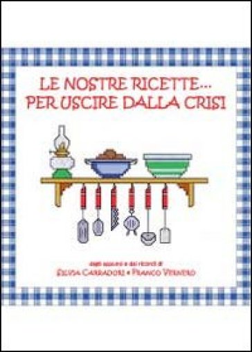 Le nostre ricette... per uscire dalla crisi - Franco Vernero - Silvia Carradori