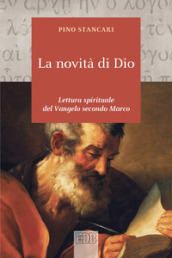 La novità di Dio. Lettura spirituale del Vangelo secondo Marco