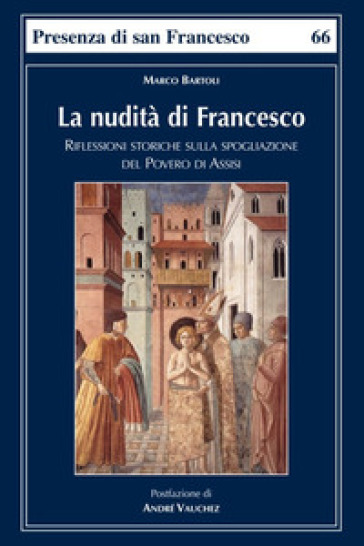 La nudità di Francesco. Riflessioni storiche sulla spogliazione del Povero di Assisi - Marco Bartoli