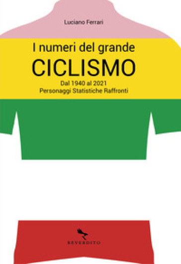 I numeri del grande ciclismo. Dal 1940 al 2021. Personaggi, statistiche, raffronti - Luciano Ferrari