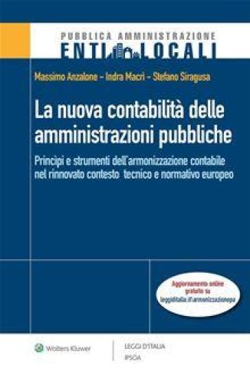 La nuova contabilità delle amministrazioni pubbliche. Principi e strumenti dell'armonizzazione contabile nel rinnovato conteso tecnico e normativo europeo - Anzalone Massimo - Indra Macrì - Stefano Siragusa