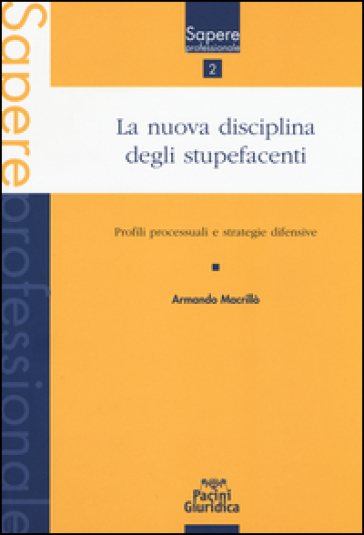 La nuova disciplina degli stupefacenti. Profili processuali e stategie difensive - Armando Macrillò