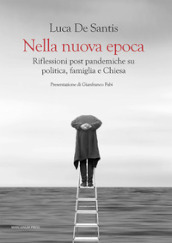 Nella nuova epoca. Riflessioni post pandemiche su politica, famiglia e Chiesa